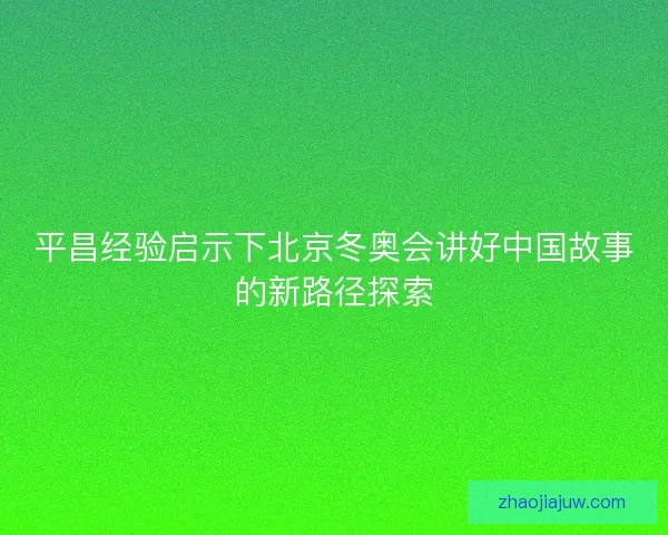 平昌经验启示下北京冬奥会讲好中国故事的新路径探索